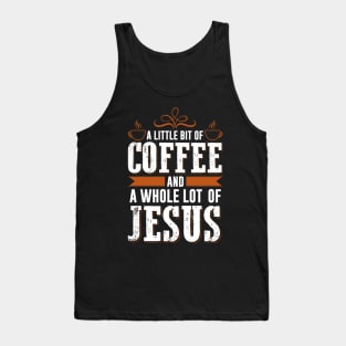 A Little Bit Of Coffee And A Whole Lot Of Jesus Tank Top